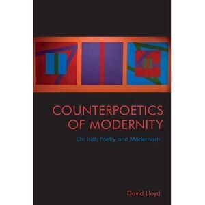 Counterpoetics of Modernity: On Irish Poetry and Modernism -- David Lloyd